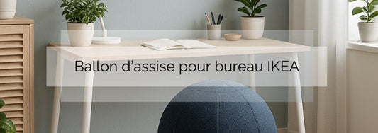 Quel ballon d’assise choisir pour un bureau IKEA ® ?